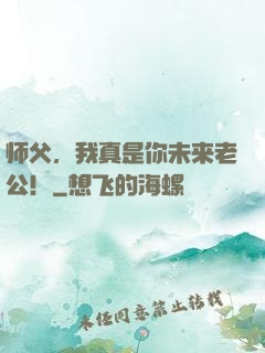 师父，我真是你未来老公！