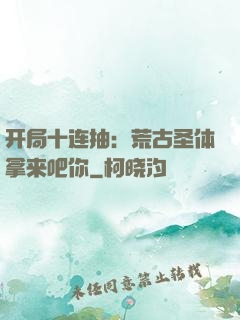 开局十连抽：荒古圣体拿来吧你