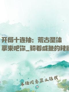 开局十连抽：荒古圣体拿来吧你