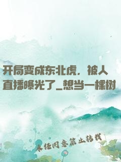 开局变成东北虎，被人直播曝光了