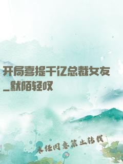 开局喜提千亿总裁女友