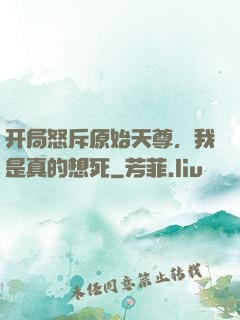 开局怒斥原始天尊，我是真的想死