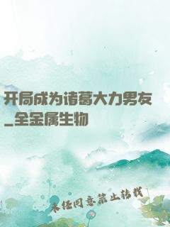 开局成为诸葛大力男友