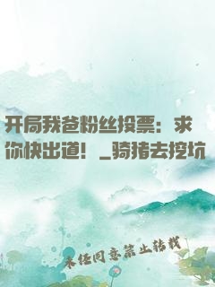 开局我爸粉丝投票：求你快出道！