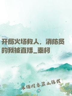 开局火场救人，消防员的我被直播