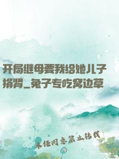 开局继母要我给她儿子捐肾