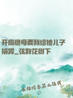 开局继母要我给她儿子捐肾