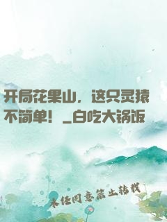 开局花果山，这只灵猿不简单！