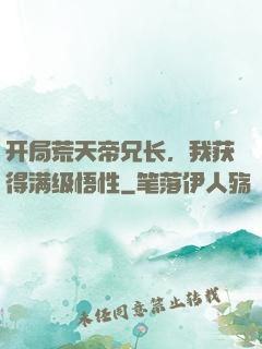 开局荒天帝兄长，我获得满级悟性