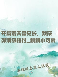 开局荒天帝兄长，我获得满级悟性