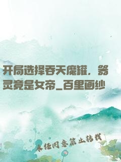 开局选择吞天魔罐，器灵竟是女帝