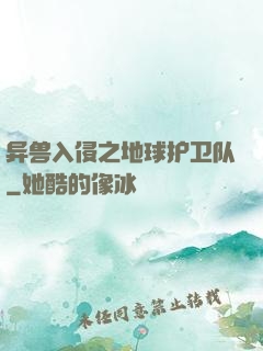 异兽入侵之地球护卫队