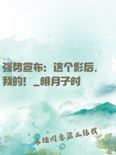 强势宣布：这个影后，我的！
