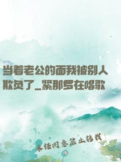 当着老公的面我被别人欺负了