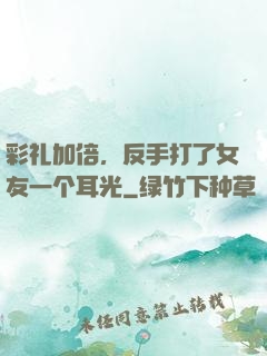 彩礼加倍，反手打了女友一个耳光