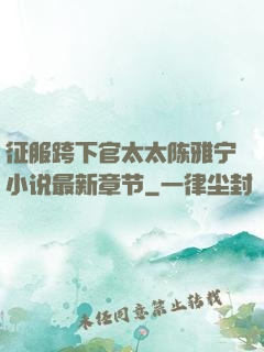 征服跨下官太太陈雅宁小说最新章节