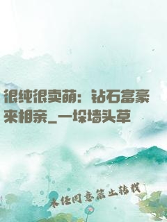 很纯很卖萌：钻石富豪来相亲