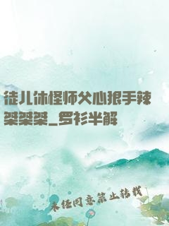 徒儿休怪师父心狠手辣桀桀桀