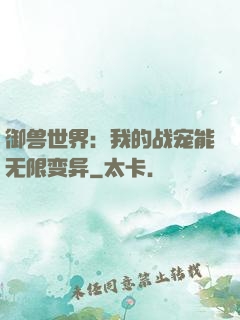 御兽世界：我的战宠能无限变异