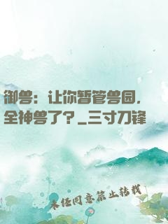 御兽：让你暂管兽园，全神兽了？