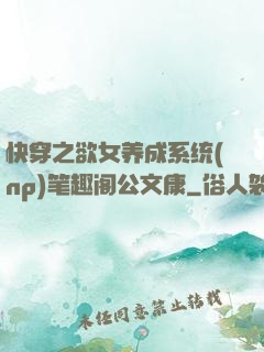 快穿之欲女养成系统(np)笔趣阁公文康