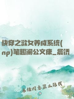 快穿之欲女养成系统(np)笔趣阁公文康