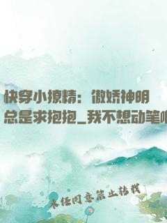 快穿小撩精：傲娇神明总是求抱抱