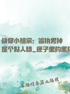 快穿小祖宗：偏执男神是个黏人精