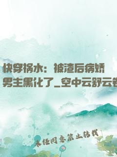 快穿祸水：被渣后病娇男主黑化了