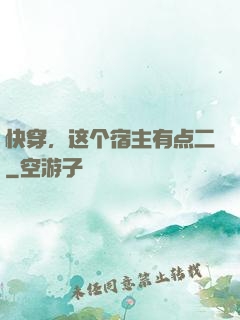 快穿，这个宿主有点二