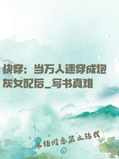 快穿：当万人迷穿成炮灰女配后