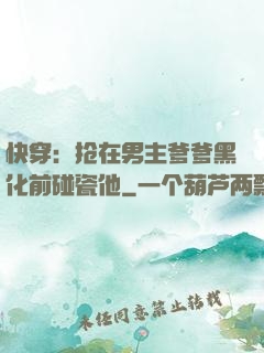 快穿：抢在男主爹爹黑化前碰瓷他