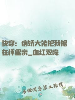 快穿：病娇大佬把我摁在怀里亲