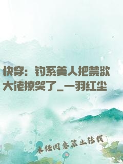 快穿：钓系美人把禁欲大佬撩哭了