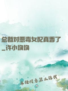 总裁对恶毒女配真香了