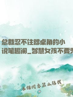 总裁忍不住蹭桌角的小说笔趣阁