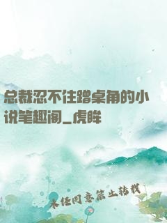总裁忍不住蹭桌角的小说笔趣阁