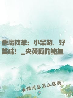 恶魔校草：小呆萌，好美味！