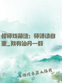 悍师戏萌徒：师傅请自重