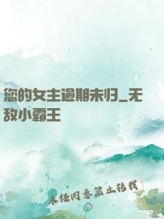 您的女主逾期未归