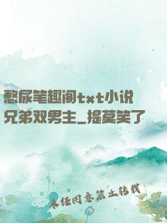 憋尿笔趣阁txt小说兄弟双男主