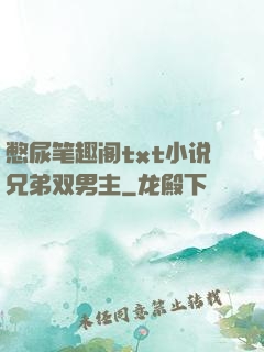 憋尿笔趣阁txt小说兄弟双男主