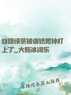 戏精绿茶被病娇男神盯上了