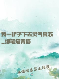 我一铲子下去灵气复苏