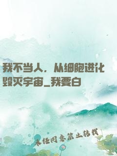 我不当人，从细胞进化毁灭宇宙