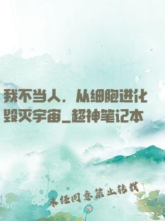 我不当人，从细胞进化毁灭宇宙