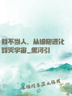 我不当人，从细胞进化毁灭宇宙