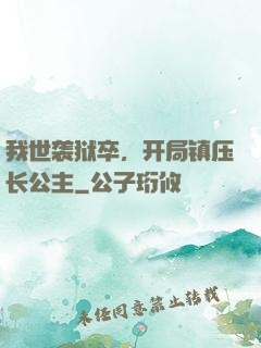 我世袭狱卒，开局镇压长公主