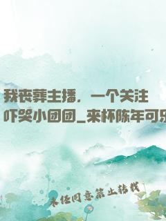我丧葬主播，一个关注吓哭小团团