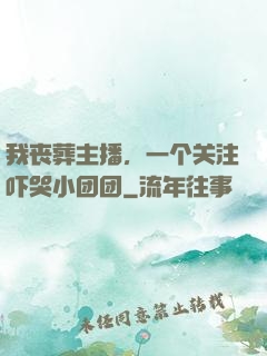我丧葬主播，一个关注吓哭小团团